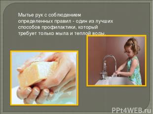 Мытье рук с соблюдением определенных правил - один из лучших способов профилакти