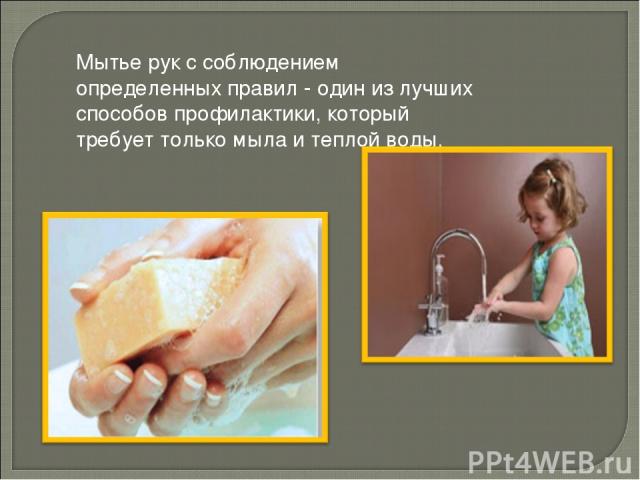 Мытье рук с соблюдением определенных правил - один из лучших способов профилактики, который требует только мыла и теплой воды.