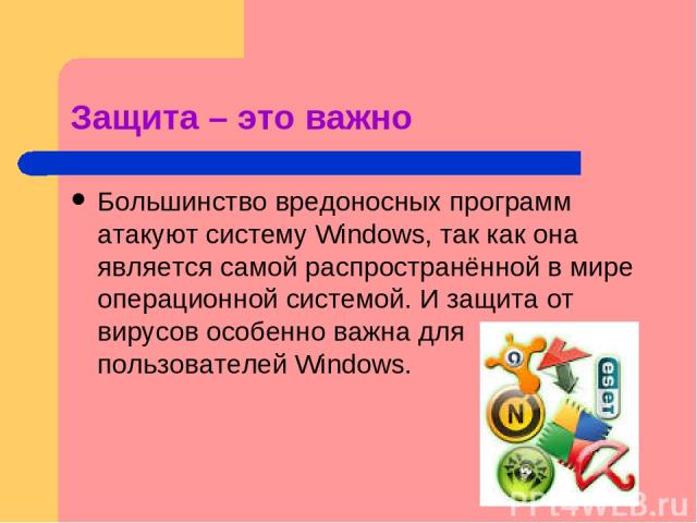 Защита – это важно Большинство вредоносных программ атакуют систему Windows, так как она является самой распространённой в мире операционной системой. И защита от вирусов особенно важна для пользователей Windows.