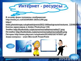 Интернет - ресурсы В основу фона положены изображения: http://www.jr1.ru/i/1024/