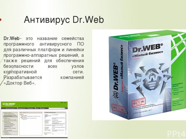Антивирус Dr.Web Dr.Web- это название семейства программного антивирусного ПО для различных платформ и линейки программно-аппаратных решений, а также решений для обеспечения безопасности всех узлов корпоративной сети. Разрабатывается компанией «Докт…