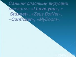 Самыми опасными вирусами являются: «I Love you», «  Stuxnet», «Zeus BotNet», «Co