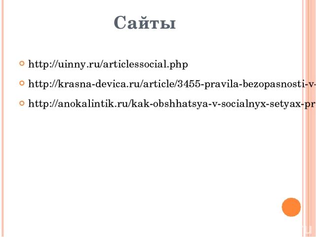 Сайты http://uinny.ru/articlessocial.php http://krasna-devica.ru/article/3455-pravila-bezopasnosti-v-sotsialnykh-setyakh http://anokalintik.ru/kak-obshhatsya-v-socialnyx-setyax-pravila-obshheniya.html