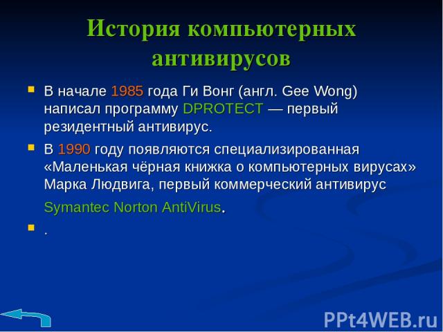История компьютерных антивирусов В начале 1985 года Ги Вонг (англ. Gee Wong) написал программу DPROTECT — первый резидентный антивирус. В 1990 году появляются специализированная  «Маленькая чёрная книжка о компьютерных вирусах» Марка Людвига, первый…
