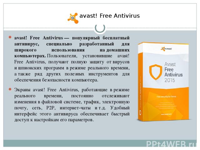 avast! Free Antivirus — популярный бесплатный антивирус, специально разработанный для широкого использования на домашних компьютерах. Пользователи, установившие avast! Free Antivirus, получают полную защиту от вирусов и шпионских программ в режиме р…