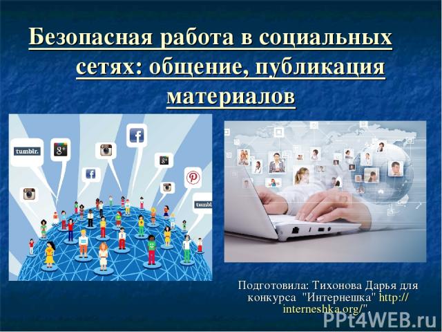 Безопасная работа в социальных сетях: общение, публикация материалов Подготовила: Тихонова Дарья для конкурса 