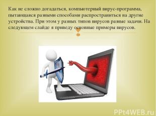 Как не сложно догадаться, компьютерный вирус-программа, пытающаяся разными спосо