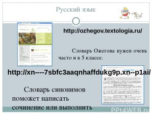 Русский язык http://ozhegov.textologia.ru/ Словарь Ожегова нужен очень часто и в