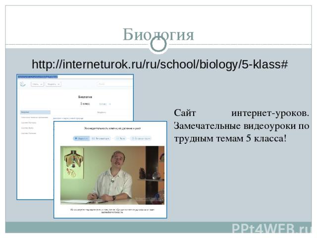 Биология http://interneturok.ru/ru/school/biology/5-klass# Сайт интернет-уроков. Замечательные видеоуроки по трудным темам 5 класса!