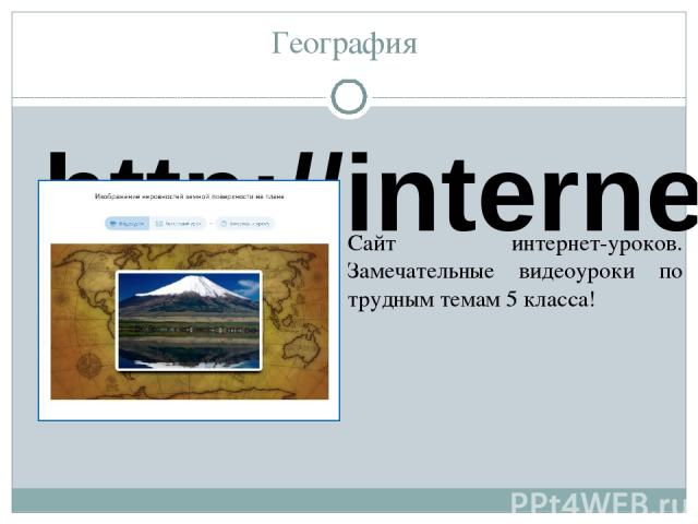 География http://interneturok.ru/ru/school/geografy/5-klass   Сайт интернет-уроков. Замечательные видеоуроки по трудным темам 5 класса!