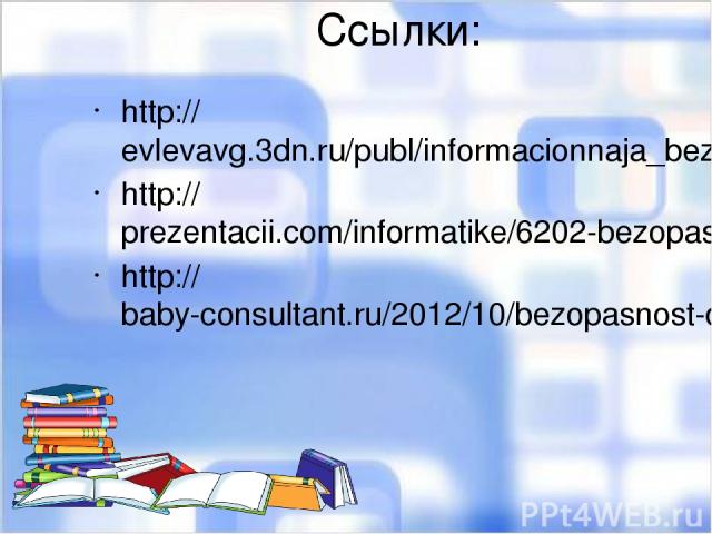 Ссылки: http://evlevavg.3dn.ru/publ/informacionnaja_bezopasnost/roditeljam/kibermoshennichestvo/3-1-0-17 http://prezentacii.com/informatike/6202-bezopasnyy-internet.html http://baby-consultant.ru/2012/10/bezopasnost-detey-v-internete.html
