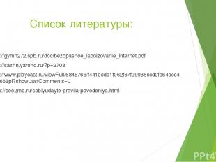 Список литературы: http://gymn272.spb.ru/doc/bezopasnoe_ispolzovanie_internet.pd