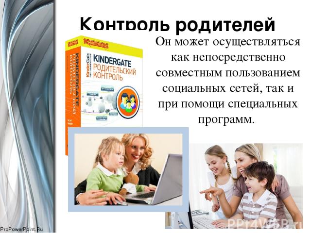 Контроль родителей Он может осуществляться как непосредственно совместным пользованием социальных сетей, так и при помощи специальных программ. ProPowerPoint.Ru