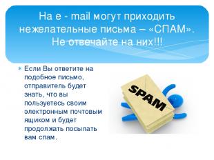 На e - mail могут приходить нежелательные письма – «СПАМ». Не отвечайте на них!!