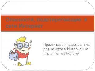 Презентация подготовлена для конкурса"Интернешка" http://interneshka.org/ Опасно