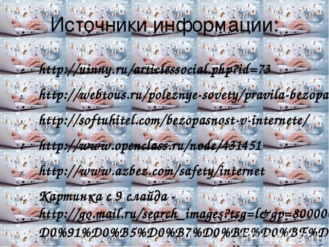 Источники информации: http://uinny.ru/articlessocial.php?id=73 http://webtous.ru/poleznye-sovety/pravila-bezopasnosti-povedeniya-v-socialnyx-setyax.html http://softuhitel.com/bezopasnost-v-internete/ http://www.openclass.ru/node/431451 http://www.az…