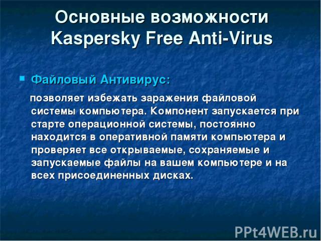 Основные возможности Kaspersky Free Anti-Virus Файловый Антивирус: позволяет избежать заражения файловой системы компьютера. Компонент запускается при старте операционной системы, постоянно находится в оперативной памяти компьютера и проверяет все о…