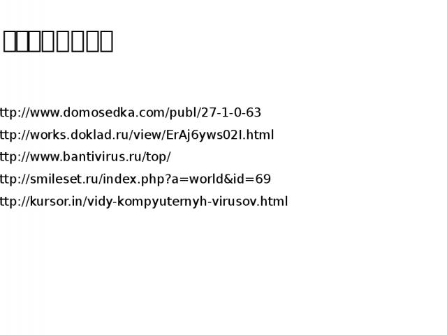 Источники http://www.domosedka.com/publ/27-1-0-63 http://works.doklad.ru/view/ErAj6yws02I.html http://www.bantivirus.ru/top/ http://smileset.ru/index.php?a=world&id=69 http://kursor.in/vidy-kompyuternyh-virusov.html