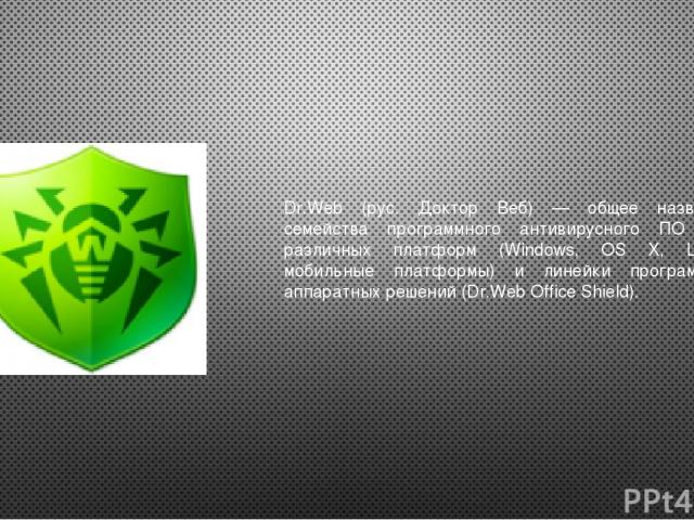 Dr.Web (рус. Доктор Веб) — общее название семейства программного антивирусного ПО для различных платформ (Windows, OS X, Linux, мобильные платформы) и линейки программно-аппаратных решений (Dr.Web Office Shield).
