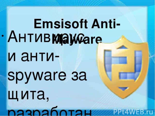 Emsisoft Anti-Malware Антивирус и анти-spyware защита, разработанные в Австрии на основе программного обеспечения Emsi (Gesellschaft mit beschränkter Haftung GmbH). Переименована в Emsisoft Anti-Malware. Является проприетарным. Данный антивирус защи…