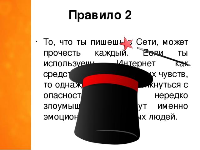 Правило 2 То, что ты пишешь в Сети, может прочесть каждый. Если ты используешь Интернет как средство выражения своих чувств, то однажды можешь столкнуться с опасностью, ведь нередко злоумышленники ищут именно эмоционально уязвимых людей.