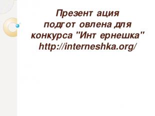 Презентация подготовлена для конкурса "Интернешка" http://interneshka.org/