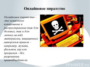 Онлайновое пиратство Онлайновое пиратство – это незаконное копирование и распрос