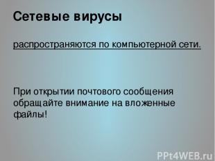 Сетевые вирусы распространяются по компьютерной сети. При открытии почтового соо