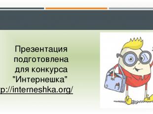Презентация подготовлена для конкурса "Интернешка"  http://interneshka.org/