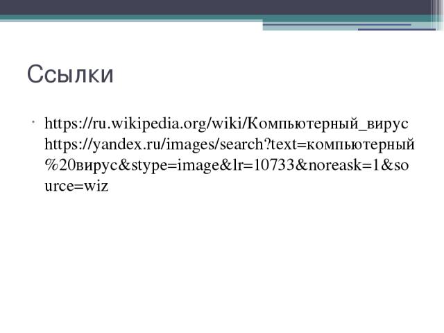 Ссылки https://ru.wikipedia.org/wiki/Компьютерный_вирус https://yandex.ru/images/search?text=компьютерный%20вирус&stype=image&lr=10733&noreask=1&source=wiz