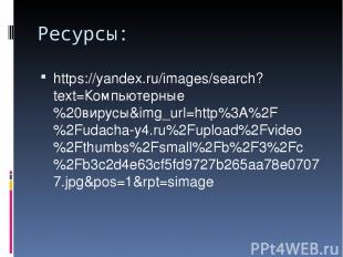 Ресурсы: https://yandex.ru/images/search?text=Компьютерные%20вирусы&img_url=http