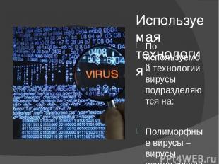 Используемая технология По используемой технологии вирусы подразделяются на: Пол