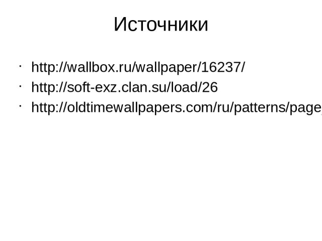 Источники http://wallbox.ru/wallpaper/16237/ http://soft-exz.clan.su/load/26 http://oldtimewallpapers.com/ru/patterns/page_26/