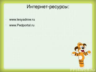 Интернет-ресурсы: www.lesyadrow.ru www.Pedportal.ru