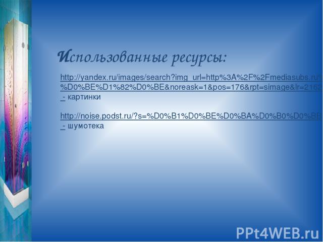 Использованные ресурсы: http://yandex.ru/images/search?img_url=http%3A%2F%2Fmediasubs.ru%2Fgroup%2Fuploads%2Fuc%2Fuchimsya-delat-vse-sami%2Fimage2%2FYzZiMy00M.jpg&uinfo=sw-1366-sh-768-ww-1335-wh-584-pd-1-wp-16x9_1366x768&_=1423418870336&viewport=wid…