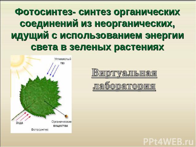 Фотосинтез- синтез органических соединений из неорганических, идущий с использованием энергии света в зеленых растениях