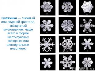 Снежинка — снежный или ледяной кристалл, звёздчатый многогранник, чаще всего в ф