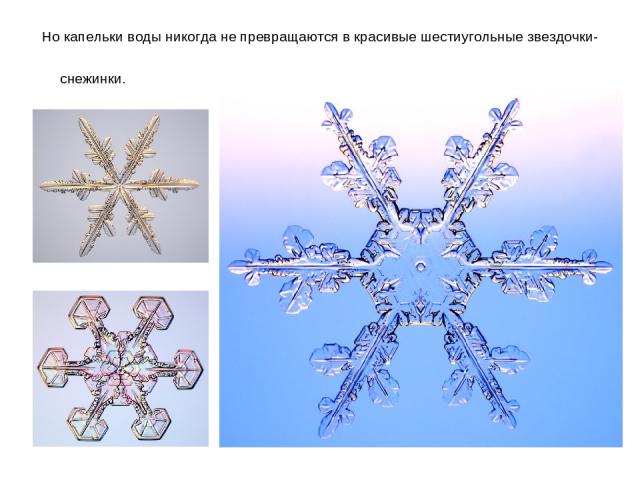 Но капельки воды никогда не превращаются в красивые шестиугольные звездочки-снежинки.