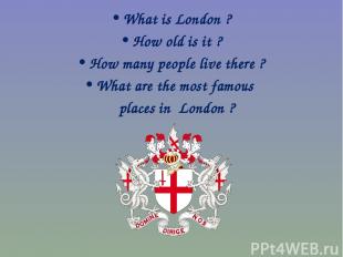 What is London ? How old is it ? How many people live there ? What are the most