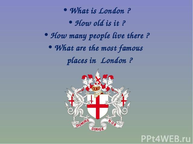 What is London ? How old is it ? How many people live there ? What are the most famous places in London ?