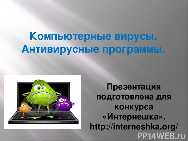 Компьютерные вирусы. Антивирусные программы. Презентация подготовлена для конкурса «Интернешка». http://interneshka.org/