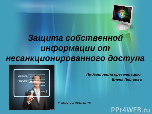 Защита собственной информации от несанкционированного доступа Подготовила презентацию Елена Петрова Г. Майкопа СОШ № 10