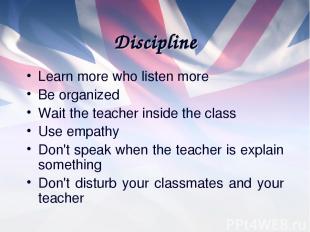 Discipline Learn more who listen more Be organized Wait the teacher inside the c