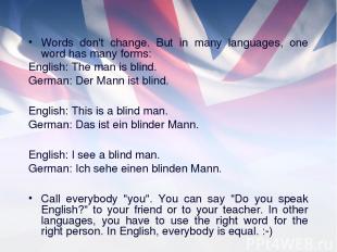 Words don't change. But in many languages, one word has many forms: English: The