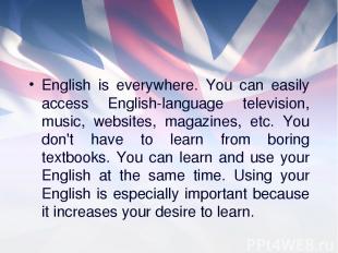 English is everywhere. You can easily access English-language television, music,