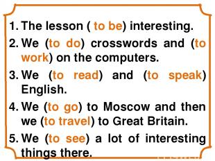 The lesson ( to be) interesting. We (to do) crosswords and (to work) on the comp