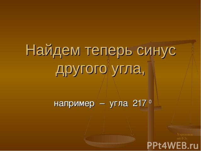 Найдем теперь синус другого угла, например – угла 217 0 Харьковский В.З.