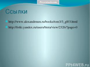 Ссылки http://www.alexandrmen.ru/books/tom3/3_gl03.html http://fotki.yandex.ru/u
