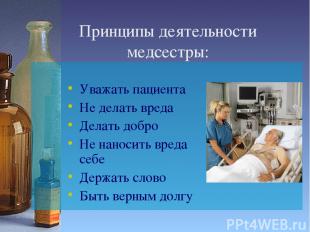 Принципы деятельности медсестры: Уважать пациента Не делать вреда Делать добро Н