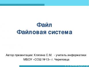 Файл Файловая система Автор презентации: Клягина С.М. - учитель информатики МБОУ